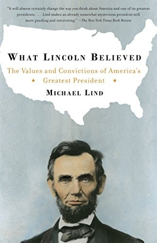 What Lincoln Believed The Values And Convictions Of Americas