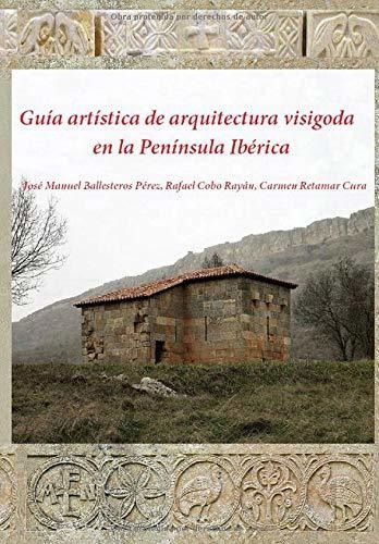 Guía Artística De Arquitectura Visigoda En La Península Ibér