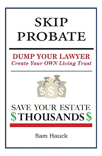 Skip Probate: Dump Your Lawyer Create Your Own Living Trust, De Hauck, Sam. Editorial Createspace Independent Publishing Platform, Tapa Blanda En Inglés