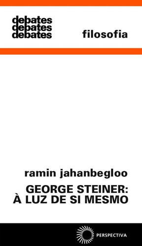 George Steiner: à luz de si mesmo, de Jahanbegloo, Ramin. Série Debates Editora Perspectiva Ltda., capa mole em português, 2003