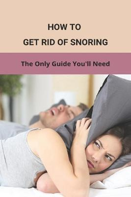 Libro How To Get Rid Of Snoring : The Only Guide You'll N...