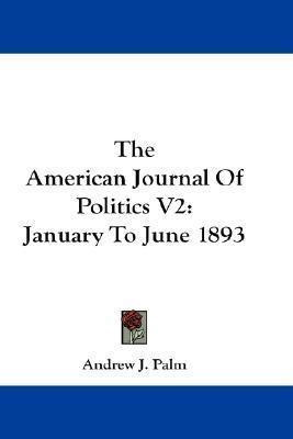 The American Journal Of Politics V2 : January To June 189...