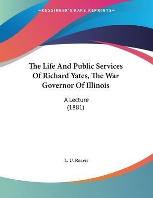 Libro The Life And Public Services Of Richard Yates, The ...