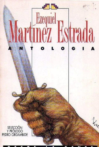 Ezequiel Martinez Estrada. Antología * Seleccion: Orgambide 