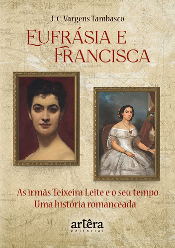 Eufrásia e Francisca: As Irmãs Teixeira Leite e o Seu Tempo – Uma História Romanceada, de Tambasco, José Carlos Vargens. Appris Editora e Livraria Eireli - ME, capa mole em português, 2022