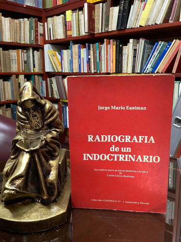 Radiografía De Un Indoctrinado - Jorge Mario Eastman