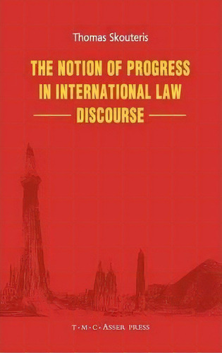 The Notion Of Progress In International Law Discourse, De Thomas Skouteris. Editorial T M C Asser Press, Tapa Dura En Inglés