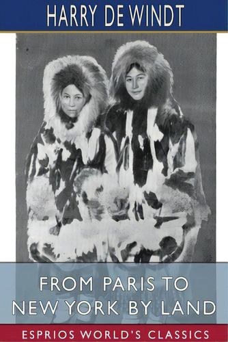 From Paris To New York By Land (esprios Classics), De Windt, Harry De. Editorial Blurb Inc, Tapa Blanda En Inglés