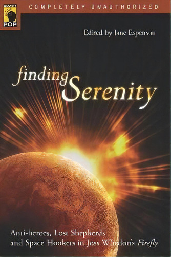 Finding Serenity : Anti-heroes, Lost Shepherds And Space Hookers In Joss Whedon's Firefly, De Jane Espenson. Editorial Benbella Books, Tapa Blanda En Inglés