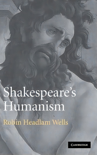 Shakespeare's Humanism, De Robin Headlam Wells. Editorial Cambridge University Press, Tapa Dura En Inglés