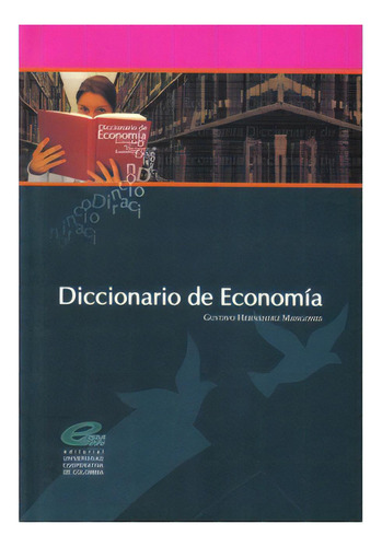 Diccionario de Economía: Diccionario de Economía, de Gustavo Hernández Mangones. Serie 9588205808, vol. 1. Editorial U. Cooperativa de Colombia, tapa blanda, edición 2006 en español, 2006