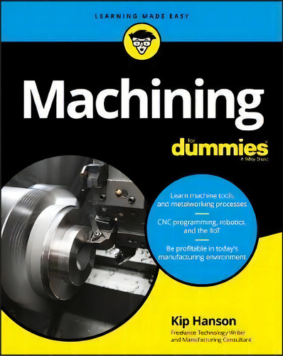 Machining For Dummies, De Kip Hanson. Editorial John Wiley & Sons Inc, Tapa Blanda En Inglés