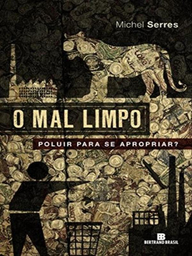 O Mal Limpo: Poluir Para Se Apropriar?: Poluir Para Se Apropriar?, De Serres, Michel. Editora Bertrand Brasil, Capa Mole, Edição 1ª Edição - 2011 Em Português