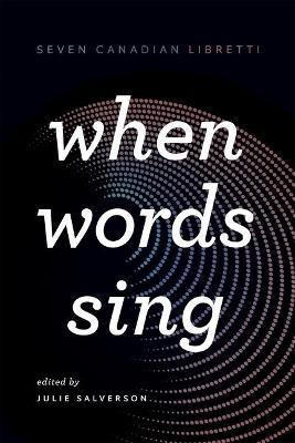 Libro When Words Sing : Seven Canadian Libretti - Julie S...