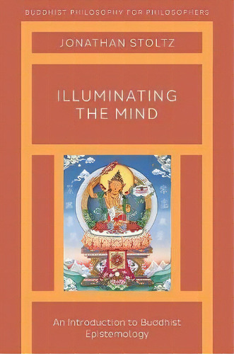 Illuminating The Mind : An Introduction To Buddhist Epistemology, De Jonathan Stoltz. Editorial Oxford University Press Inc, Tapa Blanda En Inglés