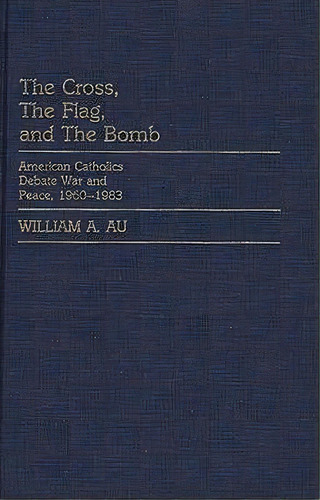 The Cross, The Flag, And The Bomb, De William A. Au. Editorial Abc Clio, Tapa Dura En Inglés