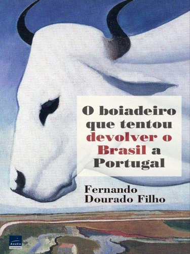 O Boiadeiro Que Tentou Devolver o Brasil a Portugal, de Dourado Filho, Fernando. Editora AZUCO ATIVIDADES ARTISITICAS em português