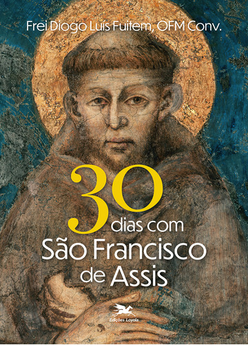 30 Dias Com São Francisco De Assis, De Diogo Luís Fuitem. Editora Edições Loyola, Capa Mole Em Português, 2023