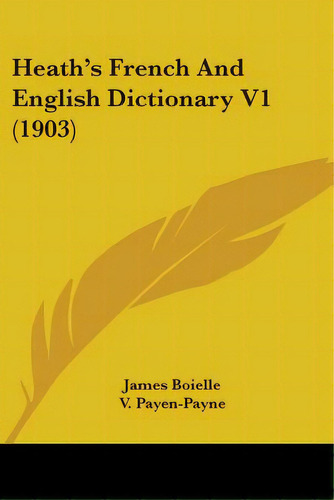 Heath's French And English Dictionary V1 (1903), De Boielle, James. Editorial Kessinger Pub Llc, Tapa Blanda En Inglés