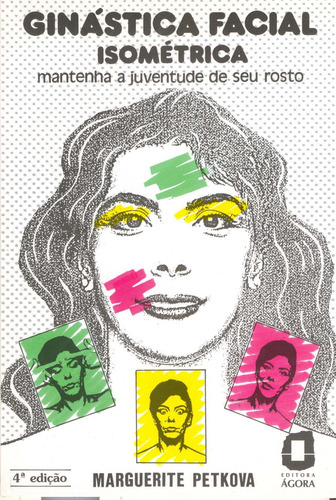 Ginástica facial isométrica: mantenha a juventude de seu rosto, de Petkova, Marguerite. Editorial Editora Ágora, capa mole em português, 1989