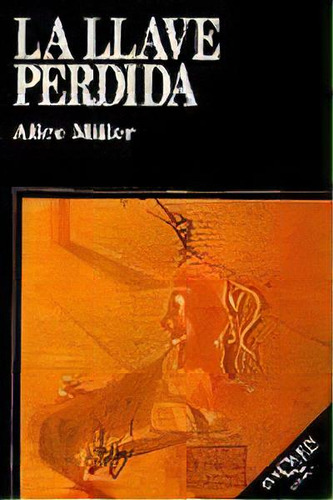 La Llave Perdida, De Alice Miller. Editorial Tusquets, Edición 1 En Español