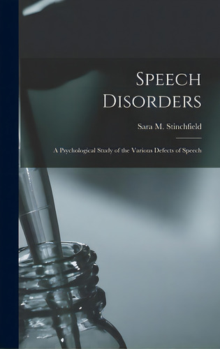 Speech Disorders: A Psychological Study Of The Various Defects Of Speech, De Sara M Stinchfield. Editorial Hassell Street Pr, Tapa Dura En Inglés