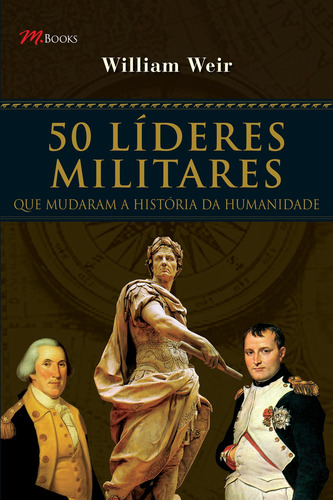 50 Líderes Militares: Que mudaram a história da humanidade, de Weir, William. Editorial M.Books do Brasil Editora Ltda, capa mole em português, 2008