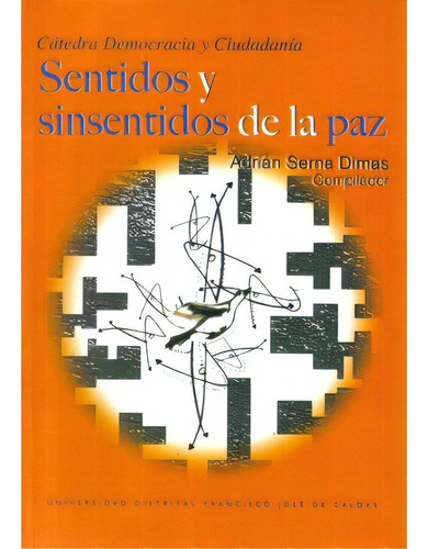 Sentidos Y Sinsentidos De La Paz: Sentidos Y Sinsentidos De La Paz, De Varios Autores. Serie 9588337357, Vol. 1. Editorial U. Distrital Francisco José De C, Tapa Blanda, Edición 2008 En Español, 2008