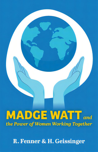 Madge Watt And The Power Of Women Working Together, De Fenner, R.. Editorial Friesenpr, Tapa Blanda En Inglés