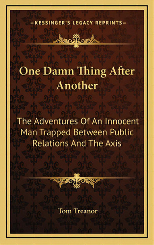 One Damn Thing After Another: The Adventures Of An Innocent Man Trapped Between Public Relations ..., De Treanor, Tom. Editorial Kessinger Pub Llc, Tapa Dura En Inglés