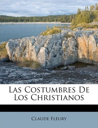 Las Costumbres De Los Christianos - Claude Fleury