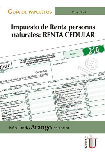 Impuesto De Renta Personas Naturales: Renta Cedular, De Iván Darío Arango Múnera. Editorial Ediciones De La U Ltda, Tapa Blanda En Español