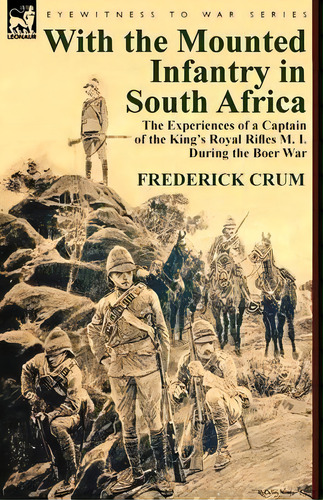 With The Mounted Infantry In South Africa : The Experiences Of A Captain Of The King's Royal Rifl..., De Frederick Maurice Crum. Editorial Leonaur Ltd, Tapa Blanda En Inglés