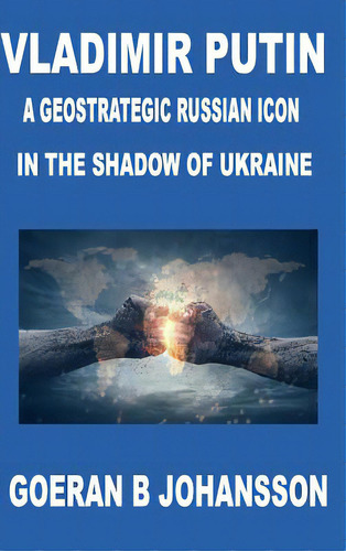 Vladimir Putin A Geostrategic Russian Icon In The Shadow Of Ukraine, De Johansson, Goeran B.. Editorial Lulu Pr, Tapa Dura En Inglés