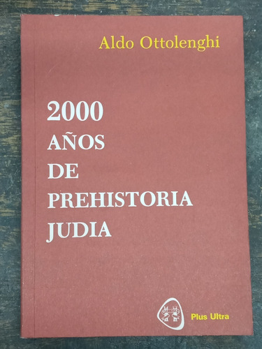 2000 Años De Prehistoria Judia * Aldo Ottolenghi * 