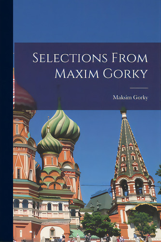 Selections From Maxim Gorky, De Gorky, Maksim 1868-1936. Editorial Hassell Street Pr, Tapa Blanda En Inglés