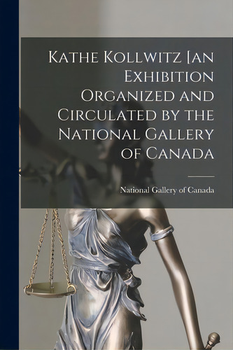 Kathe Kollwitz [an Exhibition Organized And Circulated By The National Gallery Of Canada, De National Gallery Of Canada. Editorial Hassell Street Pr, Tapa Blanda En Inglés