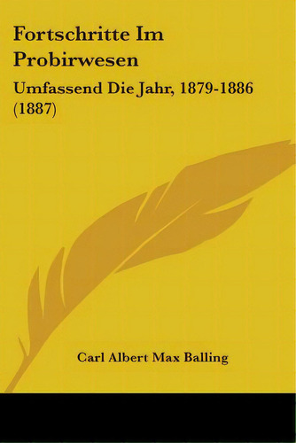 Fortschritte Im Probirwesen: Umfassend Die Jahr, 1879-1886 (1887), De Balling, Carl Albert Max. Editorial Kessinger Pub Llc, Tapa Blanda En Inglés