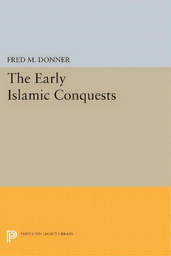 The Early Islamic Conquests, De Fred M. Donner., Vol. 1. Editorial Princeton University Press, Tapa Blanda En Inglés