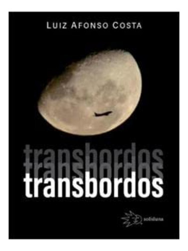 Transbordos - 1ªed.(2022), De Luiz Afonso Costa. Editora Solisluna Design, Capa Mole, Edição 1 Em Português, 2022