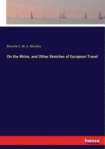 On The Rhine, And Other Sketches Of European Travel, De Blanche E M A Murphy., Vol. 1. Editorial Hansebooks, Tapa Blanda En Inglés
