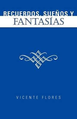 Libro Recuerdos, Suenos Y Fantas As - Vicente Flores