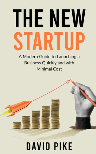 The New Startup: A Modern Guide To Launching A Business Quickly And With Minimal Cost, De Pike, David., Vol. 1. Editorial Acacia Books, Tapa Blanda En Inglés