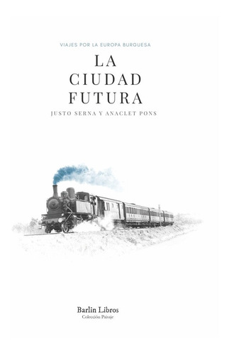 Libro Ciudad Futura Viajes Por Europa Burguesa - Serna, J...