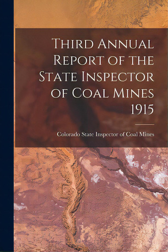 Third Annual Report Of The State Inspector Of Coal Mines 1915, De Colorado State Inspector Of Coal Mines. Editorial Legare Street Pr, Tapa Blanda En Inglés