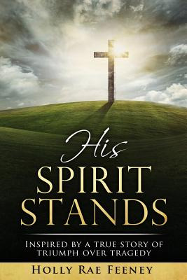 Libro His Spirit Stands: Inspired By A True Story Of Triu...