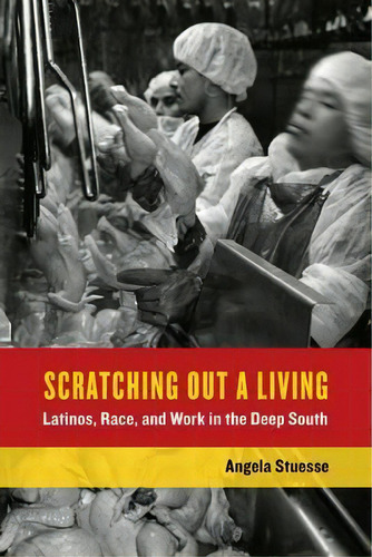 Scratching Out A Living : Latinos, Race, And Work In The Deep South, De Angela Stuesse. Editorial University Of California Press, Tapa Blanda En Inglés