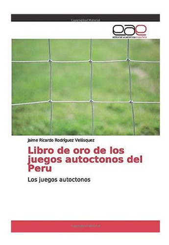 Libro: Libro De Oro De Los Juegos Autoctonos Del Peru: Los