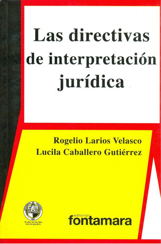 Las Directivas De Interpretación Jurídica, De Rogelio Larios Velasco, Lucila Caballero Gutíerrez. Editorial Fontamara, Tapa Blanda En Español, 2011