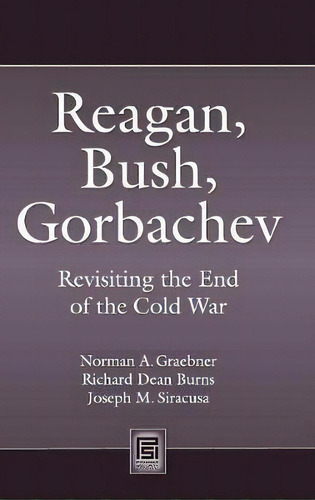 Reagan, Bush, Gorbachev, De Norman A. Graebner. Editorial Abc Clio, Tapa Dura En Inglés